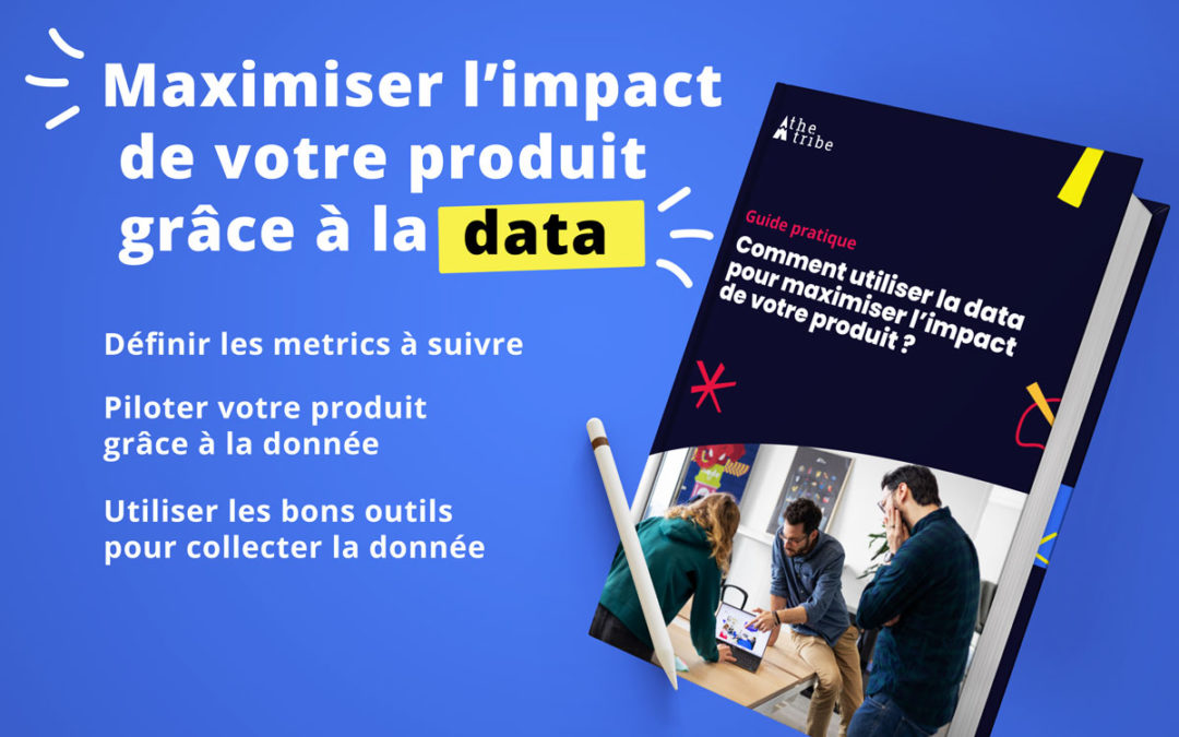 Guide pratique : Comment utiliser la data pour maximiser l’impact de votre produit ?